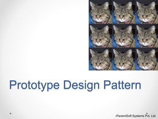 Prototype Design Pattern
-ParamiSoft Systems Pvt. Ltd.
 