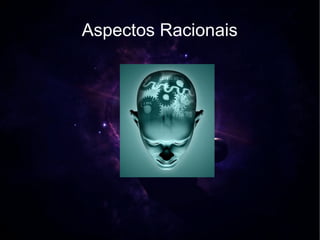 Aspectos Racionais
 