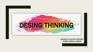 DESING THINKING
CASTRILLO GALVÁN STEFANNY
GOMEZ NIEBLES KIRIAM