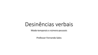 Desinências verbais
Modo-temporais e número-pessoais
Professor Fernando Sales
 