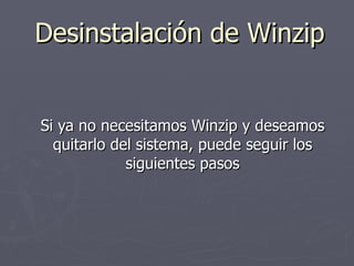 Desinstalación de Winzip Si ya no necesitamos Winzip y deseamos quitarlo del sistema, puede seguir los siguientes pasos 