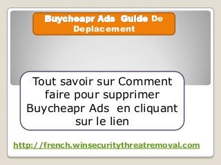 De
Deplacement
Tout savoir sur Comment
faire pour supprimer
Buycheapr Ads en cliquant
sur le lien
http://french.winsecuritythreatremoval.com
 