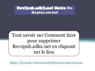 De
Deplacement
Tout savoir sur Comment faire
pour supprimer
Rev2pub.adk2.net en cliquant
sur le lien
http://french.winsecuritythreatremoval.com
 