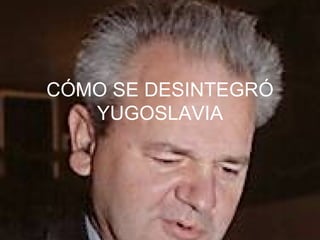 CÓMO SE DESINTEGRÓ YUGOSLAVIA 