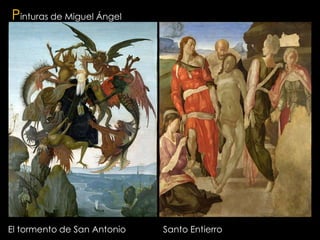 Pinturas de Miguel Ángel




El tormento de San Antonio   Santo Entierro
 