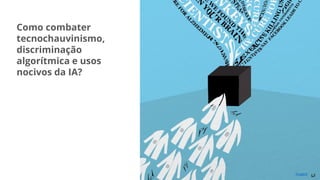 Como combater
tecnochauvinismo,
discriminação
algorítmica e usos
nocivos da IA?
Imagem
 