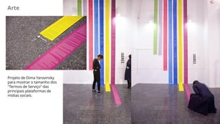 Arte
Projeto de Dima Yarovinsky
para mostrar o tamanho dos
"Termos de Serviço" das
principais plataformas de
mídias sociais.
 