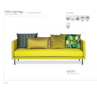 14
Palm Springs Fiche technique p. 70
Design - Florence Bourel
En standard
....................................................................................................................................................
Canapé 3 places
Tissu : Gabriel
Socle : Aluminium noir mat
TENDU ASSISE MOUSSE
SURPIQURE
SIMPLE
ASSISE
MONOBLOC
PIEDS METAL COUSSINS
DECO
 