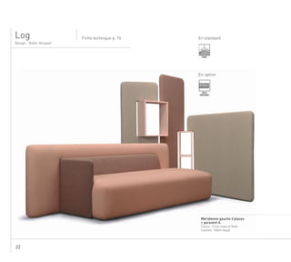 22
En standard
....................................................................................................................................................
Méridienne gauche 3 places
+ paravent A
Tissus : Criss cross et Note
Caisson: Hêtre laqué
Design - Didier Versavel
Fiche technique p. 76Log
TENDU
TAILLE
MODIFIABLE
En option
.
 
