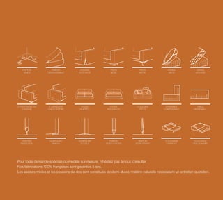 Pour toute demande spéciale ou modèle sur-mesure, n’hésitez pas à nous consulter.
Nos fabrications 100% françaises sont garanties 5 ans.
Les assises mixtes et les coussins de dos sont constitués de demi-duvet, matière naturelle nécessitant un entretien quotidien.
 