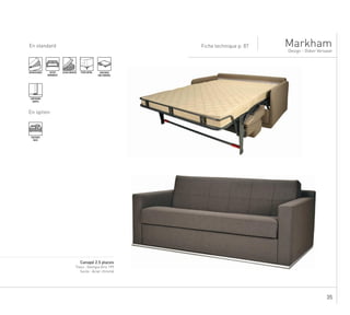 35
En standard Fiche technique p. 87
Design - Didier Versavel
Markham
...........................................................................................................................................................
Canapé 2.5 places
Tissu : Georgia Gris 199
Socle : Acier chromé
DÉHOUSSABLE ASSISE
MONOBLOC
ASSISE MOUSSE PIEDS METAL COUCHAGE
GRD SOMMEIL
SURPIQURE
SIMPLE
En option
COUSSINS
DECO
 