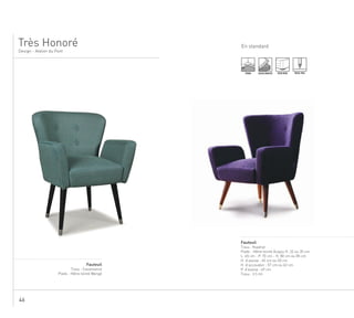 46
En standard
Design - Atelier du Pont
Très Honoré
.........................................................................................................................................................
Fauteuil
Tissu : Kvadrat
Pieds : Hêtre teinté Acajou H. 32 ou 35 cm
L. 65 cm - P. 70 cm - H. 80 cm ou 85 cm
H. d’assise : 45 cm ou 50 cm
H. d’accoudoir : 57 cm ou 62 cm
P. d’assise : 49 cm
Tissu : 3.5 ml
.......................................................................................................................
Fauteuil
Tissu : Casamance
Pieds : Hêtre teinté Wengé
TENDU ASSISE MOUSSE PIEDS BOIS PASSE-POIL
.
 