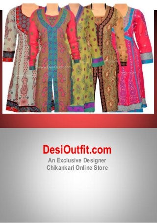 DesiOutfit.com
An Exclusive Designer
Chikankari Online Store
 