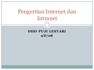 Pengertian Internet dan
       Intranet

   DESI PUJI LESTARI
         9D/08
 