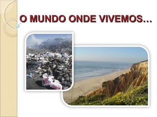 O MUNDO ONDE VIVEMOS… 