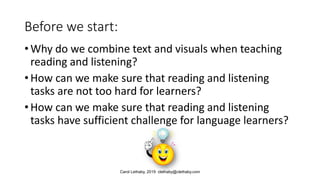 Before we start:
• Why do we combine text and visuals when teaching
reading and listening?
• How can we make sure that rea...