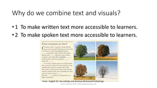 Why do we combine text and visuals?
• 1 To make written text more accessible to learners.
• 2 To make spoken text more acc...