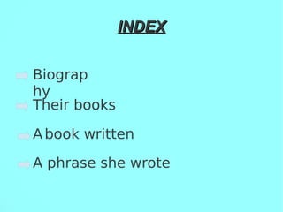 INDEXINDEX
Biograp
hy
Their books
Abook written
A phrase she wrote
 