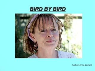 BIRD BY BIRDBIRD BY BIRD
Author: Anne Lamott
 
