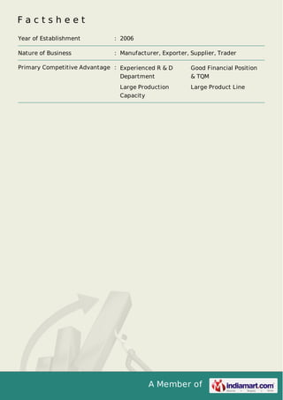 Factsheet
Year of Establishment

: 2006

Nature of Business

: Manufacturer, Exporter, Supplier, Trader

Primary Competitive Advantage : Experienced R & D

Good Financial Position

Department

& TQM

Large Production
Capacity

Large Product Line

A Member of

 
