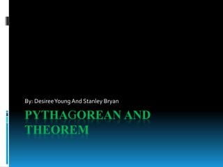 PYTHAGOREAN AND
THEOREM
By: DesireeYoung And Stanley Bryan
 