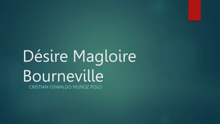 Désire Magloire
Bourneville
CRISTIAN OSWALDO MUÑOZ POLO
 