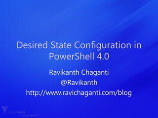Desired State Configuration in
PowerShell 4.0
Ravikanth Chaganti
@Ravikanth
http://www.ravichaganti.com/blog
 