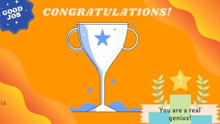 CONGRATULATIONS!
You are a real
genius!
14
 
