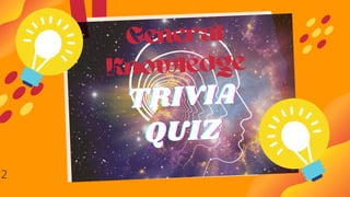 TRIVIA
TRIVIA
TRIVIA
QUIZ
QUIZ
QUIZ
General
Knowledge
2
 
