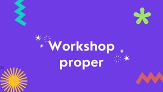 Workshop
proper
25
 