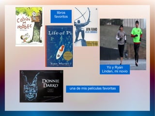 libros
favoritos
una de mis películas favoritas
Yo y Ryan
Linden, mi novio
 