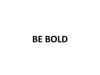 BE BOLD 