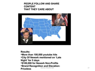 Desiree Peterkin Bell  Results: More than 100,000 youtube hits City Of Newark mentioned on ‘Late Night’ for 5 days $100,000 for Newark Non-Profits Brand Recognition and Elevation: Priceless PEOPLE FOLLOW AND SHARE CONTENT THAT THEY CARE ABOUT 