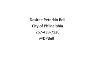Desiree Peterkin Bell City of Phildelphia 267-438-7126 @DPBell  