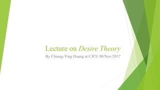 Lecture on Desire Theory
By Chiung-Ying Huang at CJCU 08/Nov/2017
 