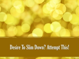 Desire To Slim Down? Attempt This!
 