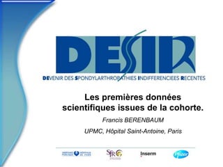 Les premières données
scientifiques issues de la cohorte.
           Francis BERENBAUM
     UPMC, Hôpital Saint-Antoine, Paris
 