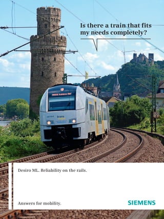 Is there a train that fits
                                my needs completely?




Desiro ML. Reliability on the rails.




Answers for mobility.
                                                             1
 