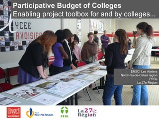 Insert also the  logos/names  of the main institutions involved in the project...  ENSCI Les Ateliers Nord Pas-de-Calais region PERL La 27e Région Participative Budget of Colleges   Enabling project toolbox for and by colleges...  