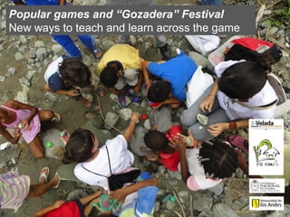 Popular games and “Gozadera” Festival
New ways to teach and learn across the game
 