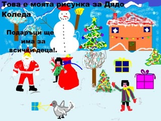 Подаръци ще има за всички деца!. Това е моята рисунка за Дядо Коледа  . 