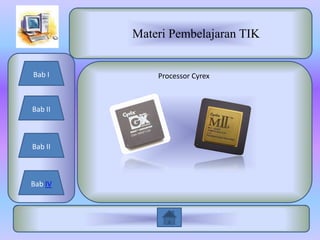 Materi Pembelajaran TIK


Bab I        Processor Cyrex



Bab II



Bab II



Bab IV
 