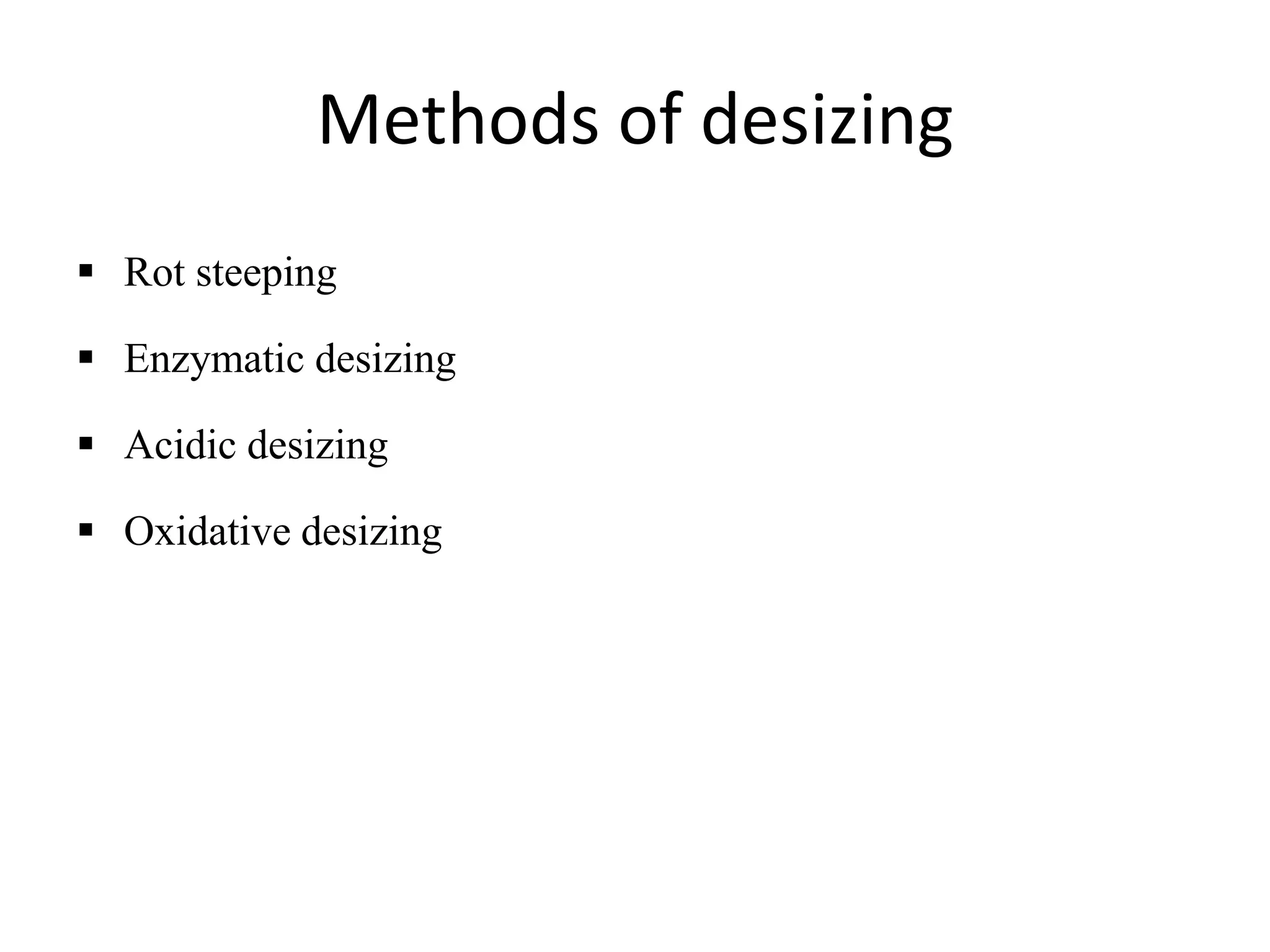 Methods of desizing
 Rot steeping
 Enzymatic desizing
 Acidic desizing
 Oxidative desizing
 