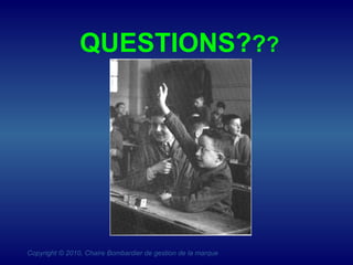 QUESTIONS???
Copyright © 2010, Chaire Bombardier de gestion de la marque
 