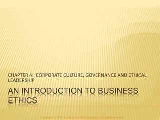 CHAPTER 4: CORPORATE CULTURE, GOVERNANCE AND ETHICAL 
LEADERSHIP 
Copyright © 2014 by McGraw-Hill Education. All rights reserved. 
 