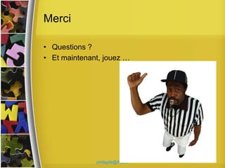 Merci

• Questions ?
• Et maintenant, jouez …




              philagile@free.fr
 