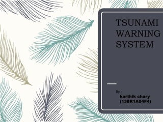 TSUNAMI
WARNING
SYSTEM
By :
karthik chary
(138R1A04F4)
 