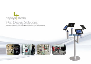iPad Display Solutions
www.displays4media.co.uk | sales@displays4media.co.uk | 0844 335 3919
 