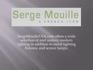 SergeMouilleUSA.com offers a wide
selection of mid century modern
lighting in addition to metal lighting
fixtures, and sconce lamps.
 
