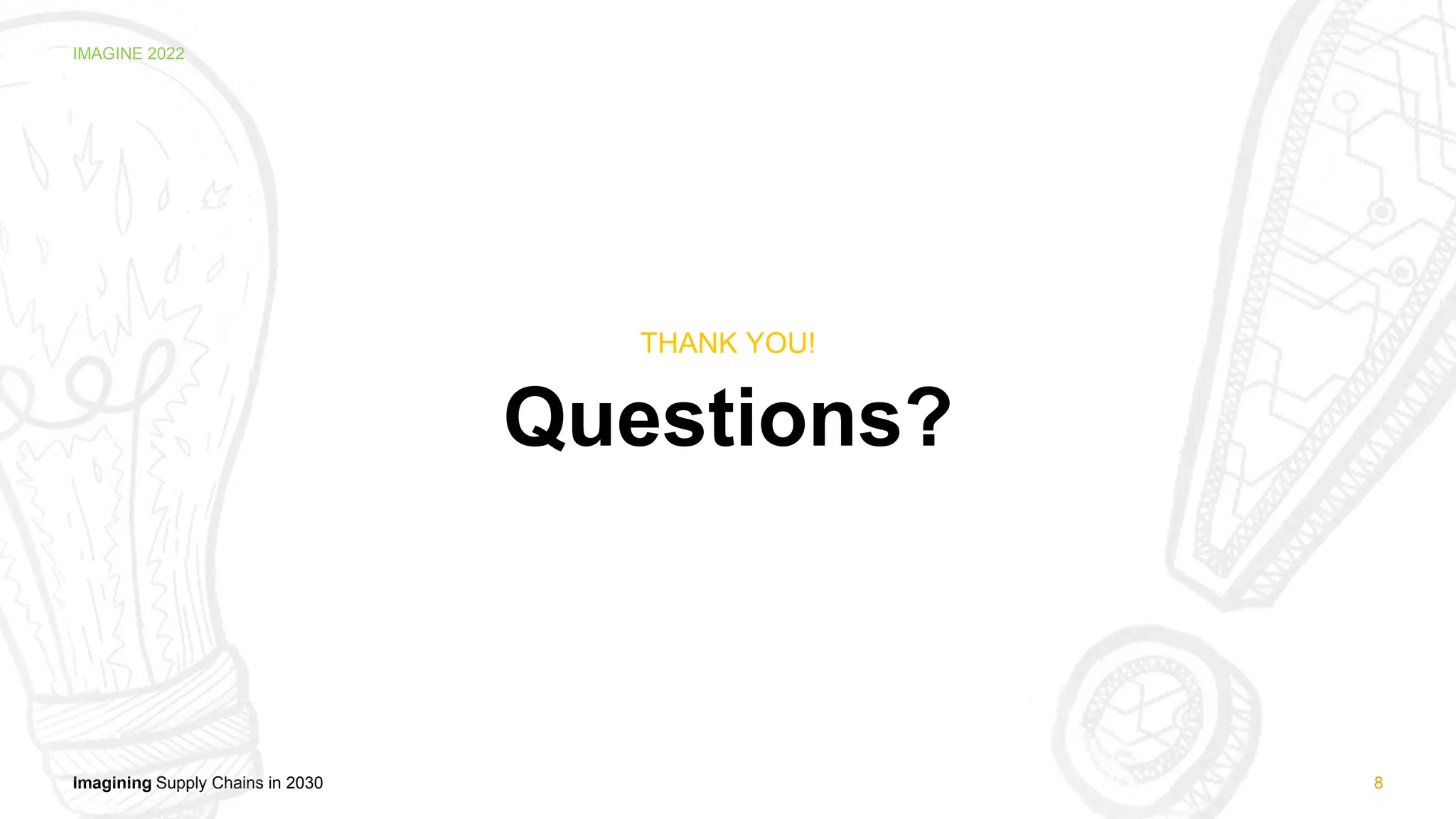 Imagining Supply Chains in 2030
IMAGINE 2022
8
Questions?
THANK YOU!
 